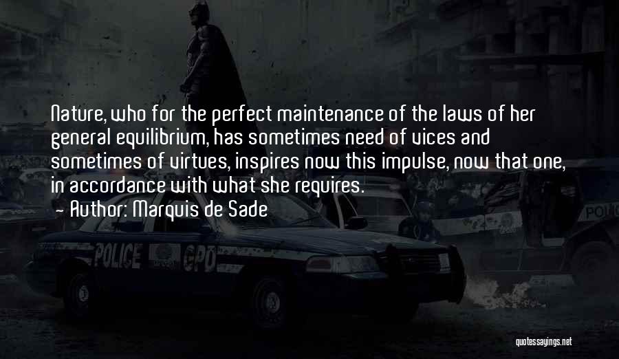 Marquis De Sade Quotes: Nature, Who For The Perfect Maintenance Of The Laws Of Her General Equilibrium, Has Sometimes Need Of Vices And Sometimes