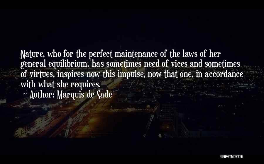 Marquis De Sade Quotes: Nature, Who For The Perfect Maintenance Of The Laws Of Her General Equilibrium, Has Sometimes Need Of Vices And Sometimes