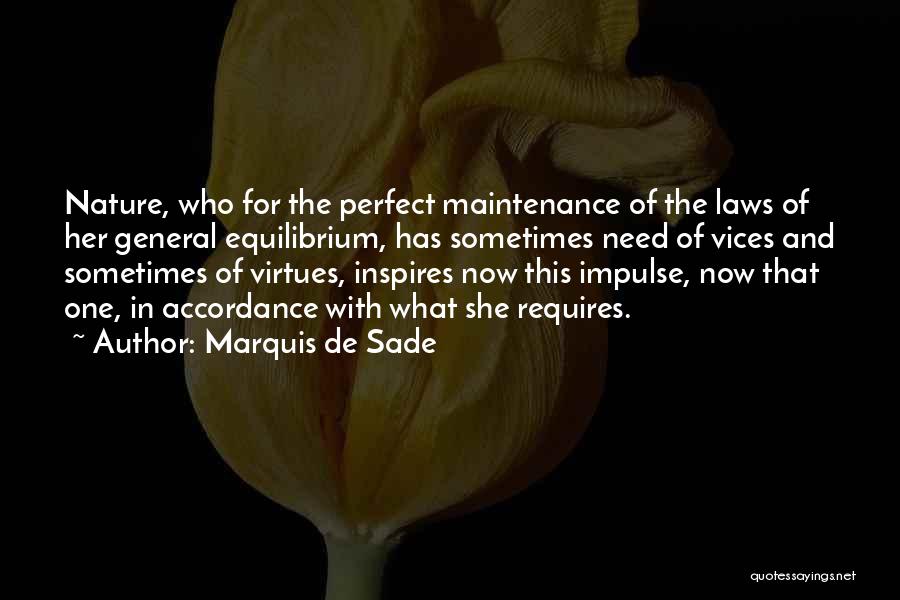 Marquis De Sade Quotes: Nature, Who For The Perfect Maintenance Of The Laws Of Her General Equilibrium, Has Sometimes Need Of Vices And Sometimes