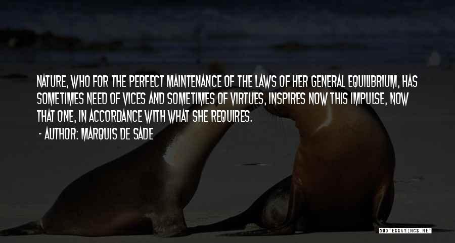 Marquis De Sade Quotes: Nature, Who For The Perfect Maintenance Of The Laws Of Her General Equilibrium, Has Sometimes Need Of Vices And Sometimes