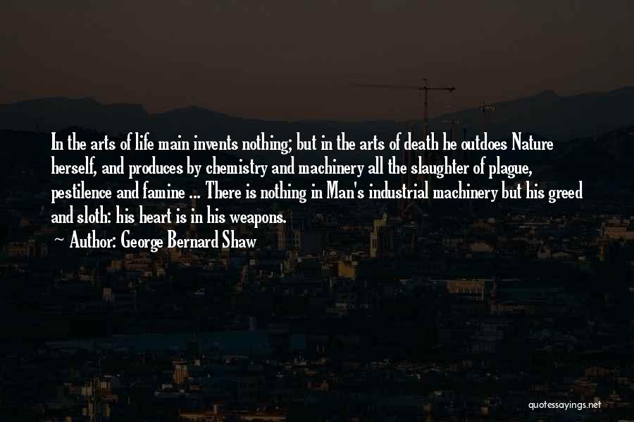 George Bernard Shaw Quotes: In The Arts Of Life Main Invents Nothing; But In The Arts Of Death He Outdoes Nature Herself, And Produces