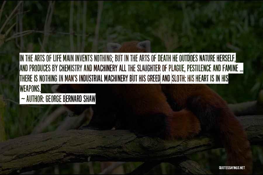 George Bernard Shaw Quotes: In The Arts Of Life Main Invents Nothing; But In The Arts Of Death He Outdoes Nature Herself, And Produces