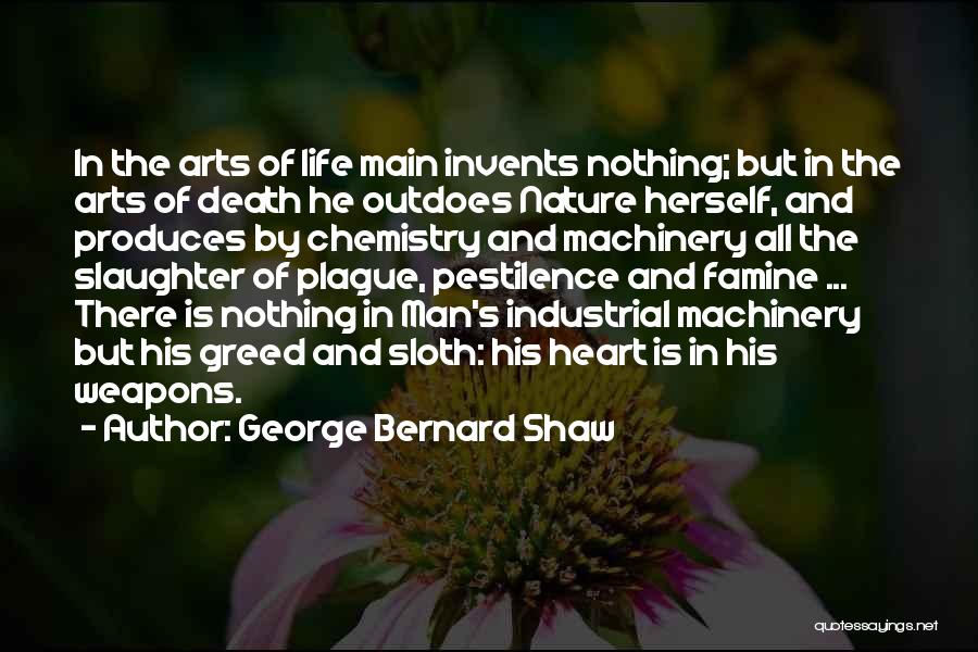 George Bernard Shaw Quotes: In The Arts Of Life Main Invents Nothing; But In The Arts Of Death He Outdoes Nature Herself, And Produces