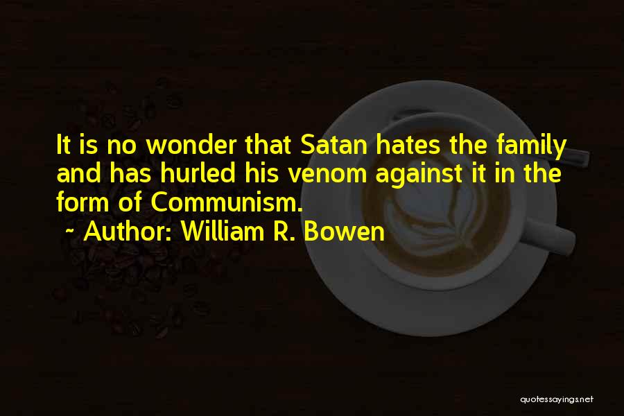 William R. Bowen Quotes: It Is No Wonder That Satan Hates The Family And Has Hurled His Venom Against It In The Form Of