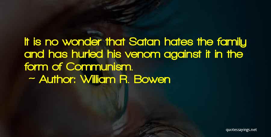 William R. Bowen Quotes: It Is No Wonder That Satan Hates The Family And Has Hurled His Venom Against It In The Form Of