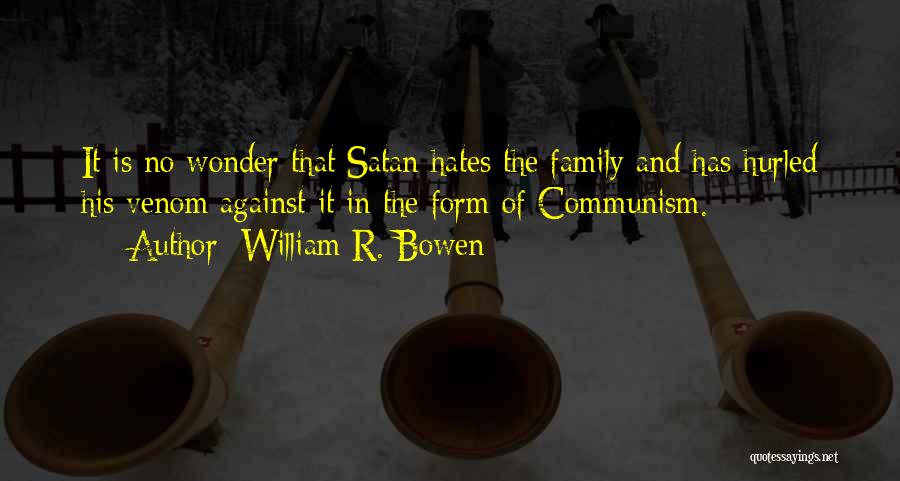 William R. Bowen Quotes: It Is No Wonder That Satan Hates The Family And Has Hurled His Venom Against It In The Form Of