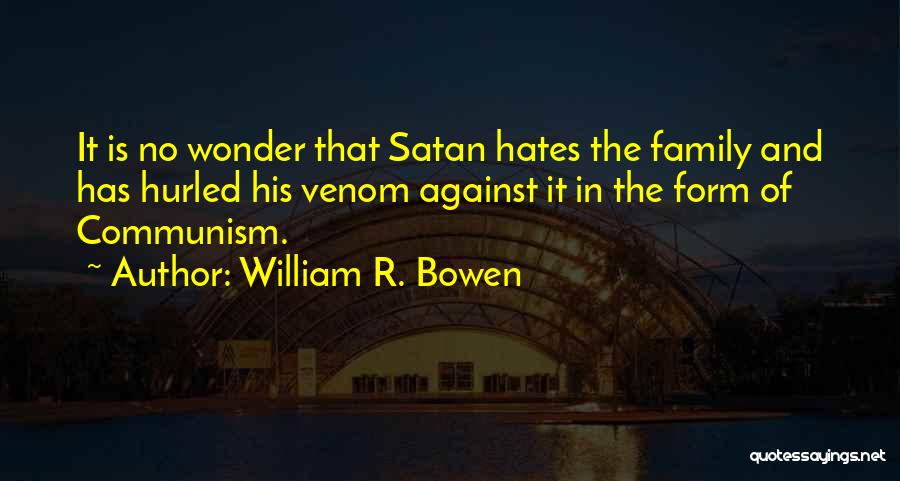 William R. Bowen Quotes: It Is No Wonder That Satan Hates The Family And Has Hurled His Venom Against It In The Form Of