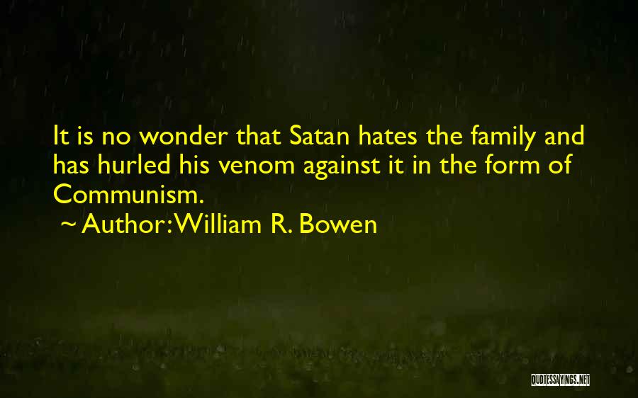 William R. Bowen Quotes: It Is No Wonder That Satan Hates The Family And Has Hurled His Venom Against It In The Form Of