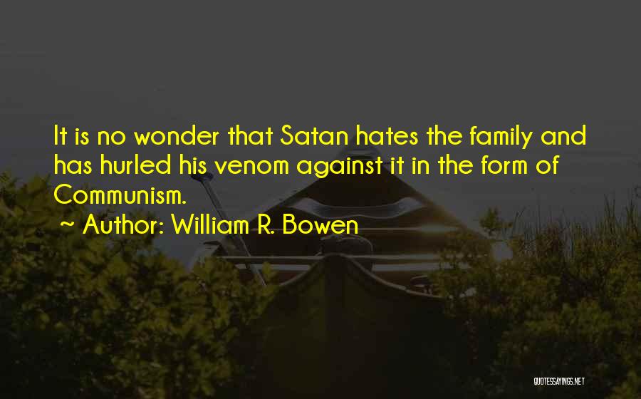William R. Bowen Quotes: It Is No Wonder That Satan Hates The Family And Has Hurled His Venom Against It In The Form Of
