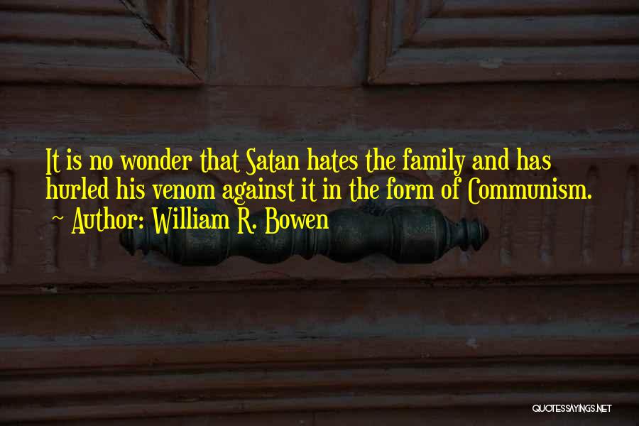 William R. Bowen Quotes: It Is No Wonder That Satan Hates The Family And Has Hurled His Venom Against It In The Form Of