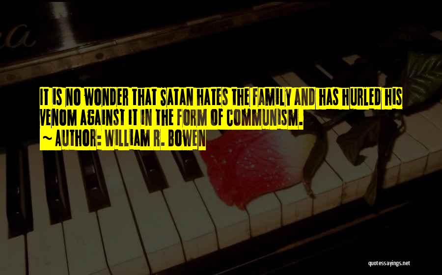 William R. Bowen Quotes: It Is No Wonder That Satan Hates The Family And Has Hurled His Venom Against It In The Form Of