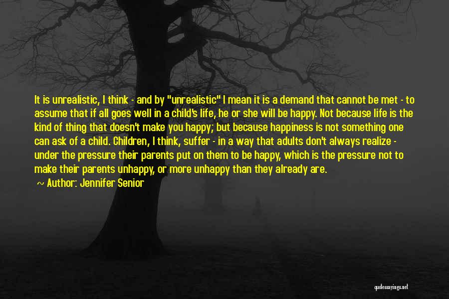 Jennifer Senior Quotes: It Is Unrealistic, I Think - And By Unrealistic I Mean It Is A Demand That Cannot Be Met -