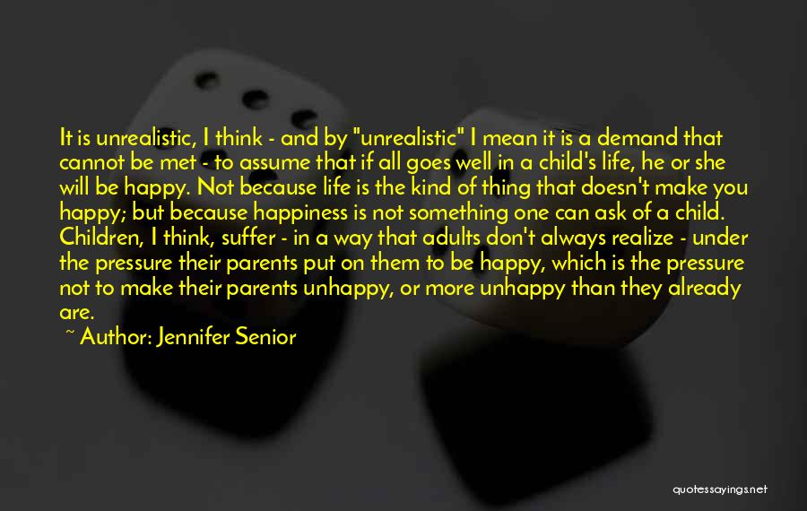 Jennifer Senior Quotes: It Is Unrealistic, I Think - And By Unrealistic I Mean It Is A Demand That Cannot Be Met -