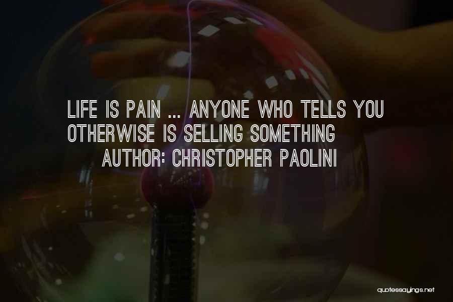 Christopher Paolini Quotes: Life Is Pain ... Anyone Who Tells You Otherwise Is Selling Something