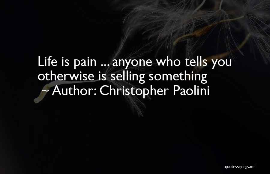 Christopher Paolini Quotes: Life Is Pain ... Anyone Who Tells You Otherwise Is Selling Something