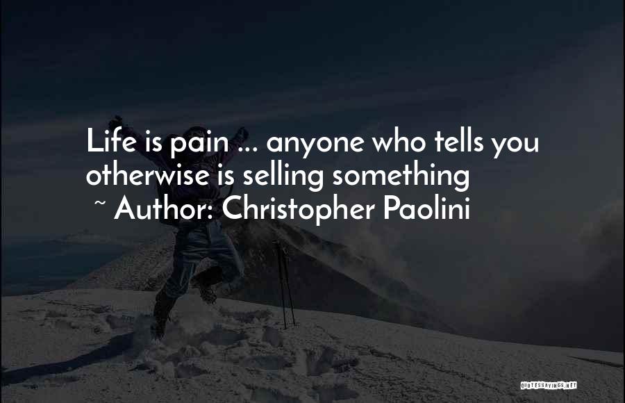 Christopher Paolini Quotes: Life Is Pain ... Anyone Who Tells You Otherwise Is Selling Something