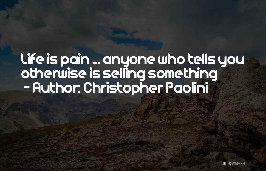 Christopher Paolini Quotes: Life Is Pain ... Anyone Who Tells You Otherwise Is Selling Something