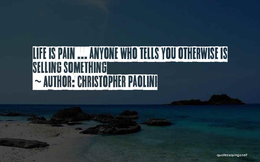 Christopher Paolini Quotes: Life Is Pain ... Anyone Who Tells You Otherwise Is Selling Something