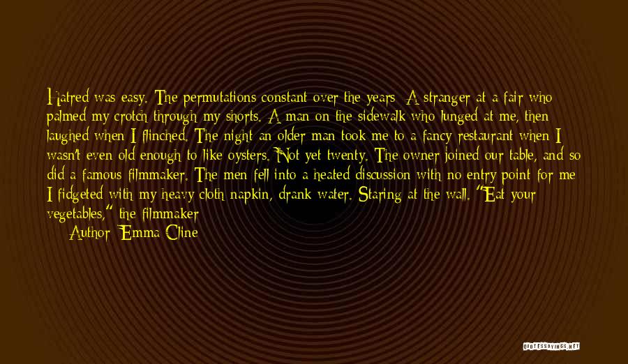 Emma Cline Quotes: Hatred Was Easy. The Permutations Constant Over The Years: A Stranger At A Fair Who Palmed My Crotch Through My