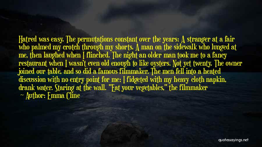 Emma Cline Quotes: Hatred Was Easy. The Permutations Constant Over The Years: A Stranger At A Fair Who Palmed My Crotch Through My
