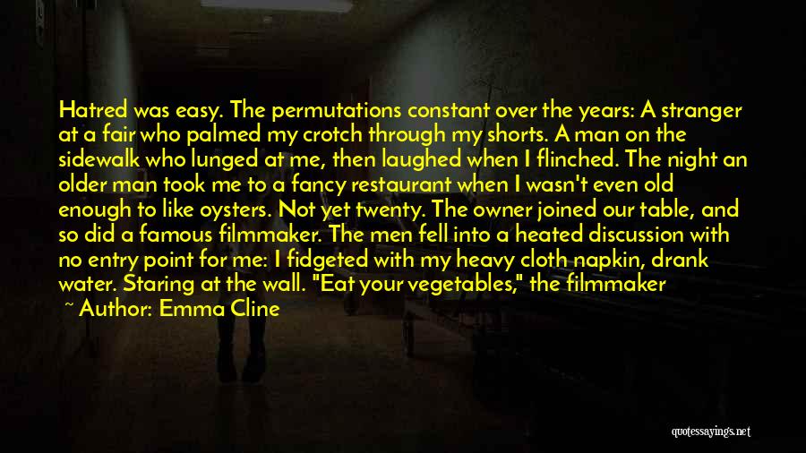 Emma Cline Quotes: Hatred Was Easy. The Permutations Constant Over The Years: A Stranger At A Fair Who Palmed My Crotch Through My