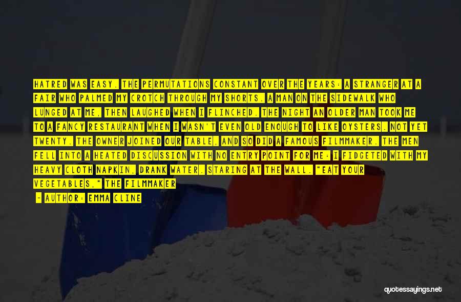 Emma Cline Quotes: Hatred Was Easy. The Permutations Constant Over The Years: A Stranger At A Fair Who Palmed My Crotch Through My