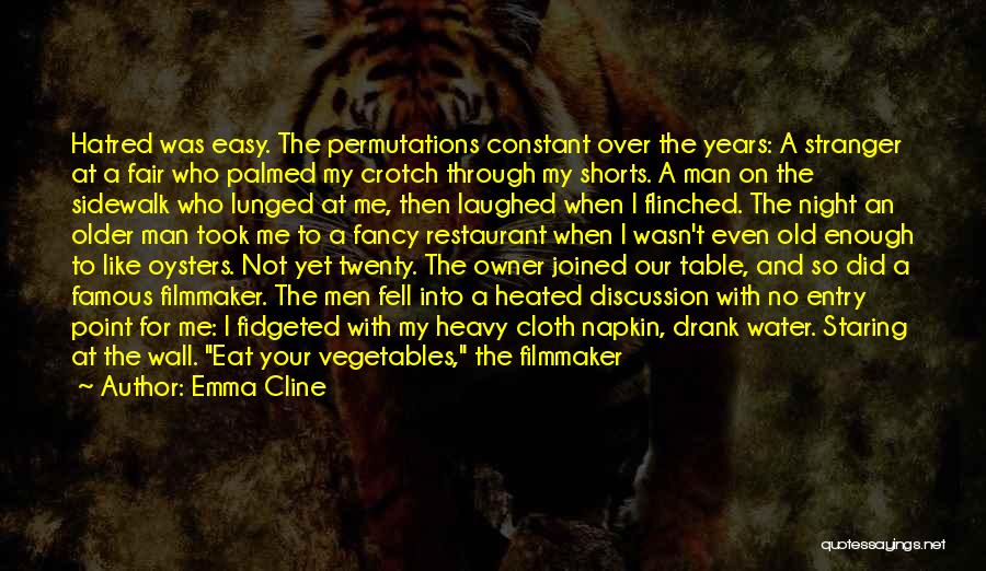 Emma Cline Quotes: Hatred Was Easy. The Permutations Constant Over The Years: A Stranger At A Fair Who Palmed My Crotch Through My