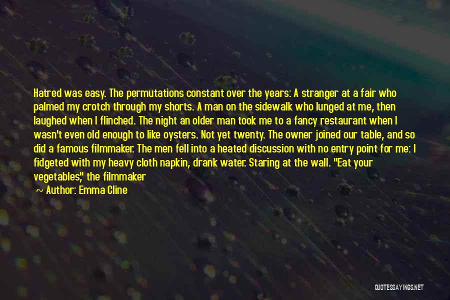 Emma Cline Quotes: Hatred Was Easy. The Permutations Constant Over The Years: A Stranger At A Fair Who Palmed My Crotch Through My