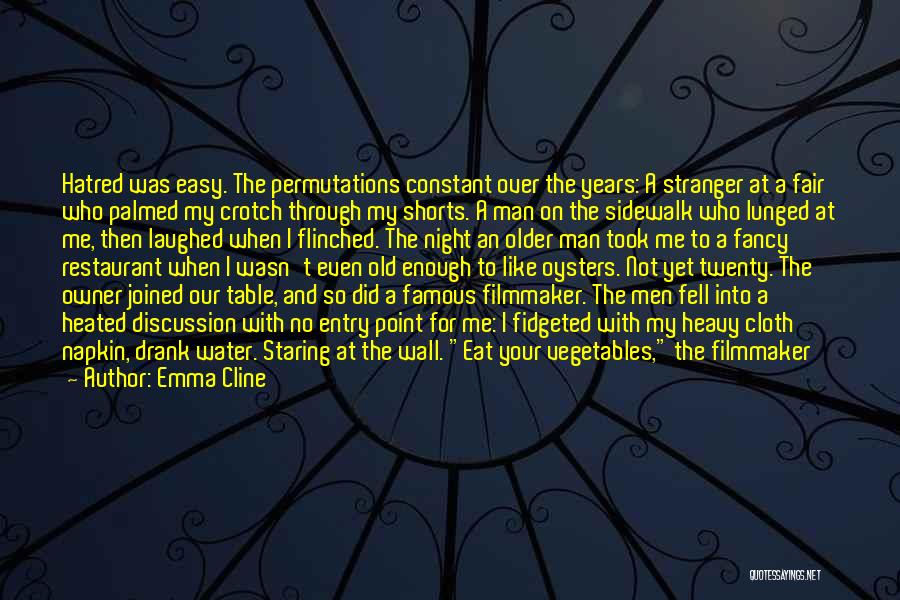 Emma Cline Quotes: Hatred Was Easy. The Permutations Constant Over The Years: A Stranger At A Fair Who Palmed My Crotch Through My