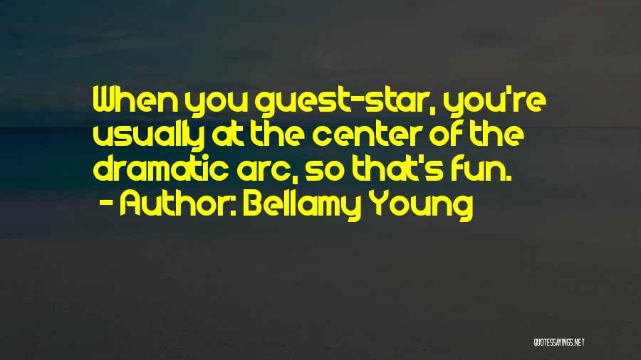 Bellamy Young Quotes: When You Guest-star, You're Usually At The Center Of The Dramatic Arc, So That's Fun.