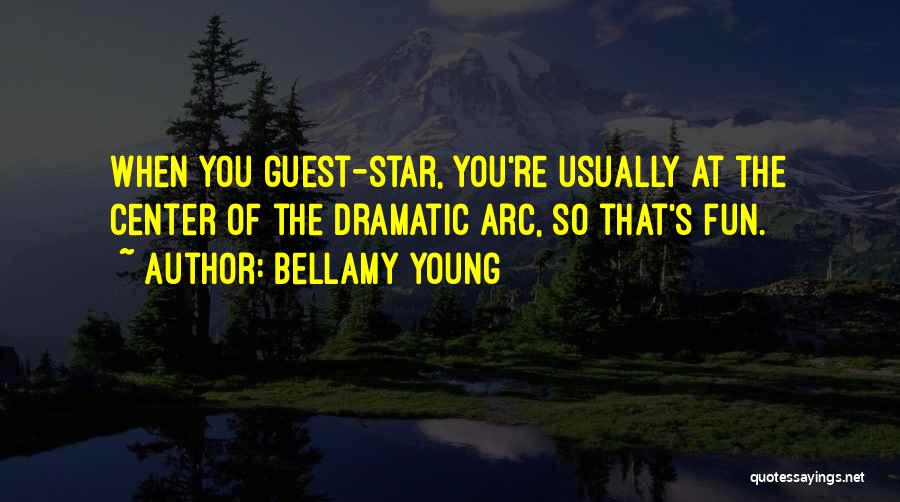 Bellamy Young Quotes: When You Guest-star, You're Usually At The Center Of The Dramatic Arc, So That's Fun.