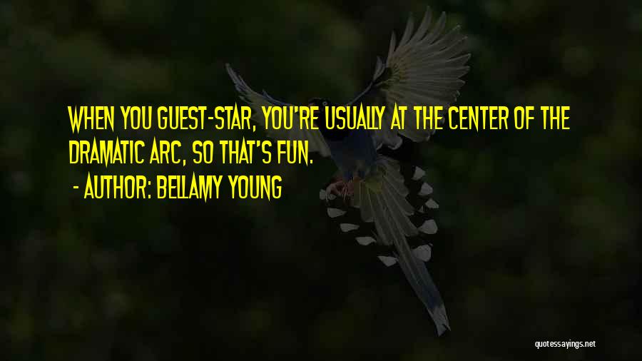 Bellamy Young Quotes: When You Guest-star, You're Usually At The Center Of The Dramatic Arc, So That's Fun.