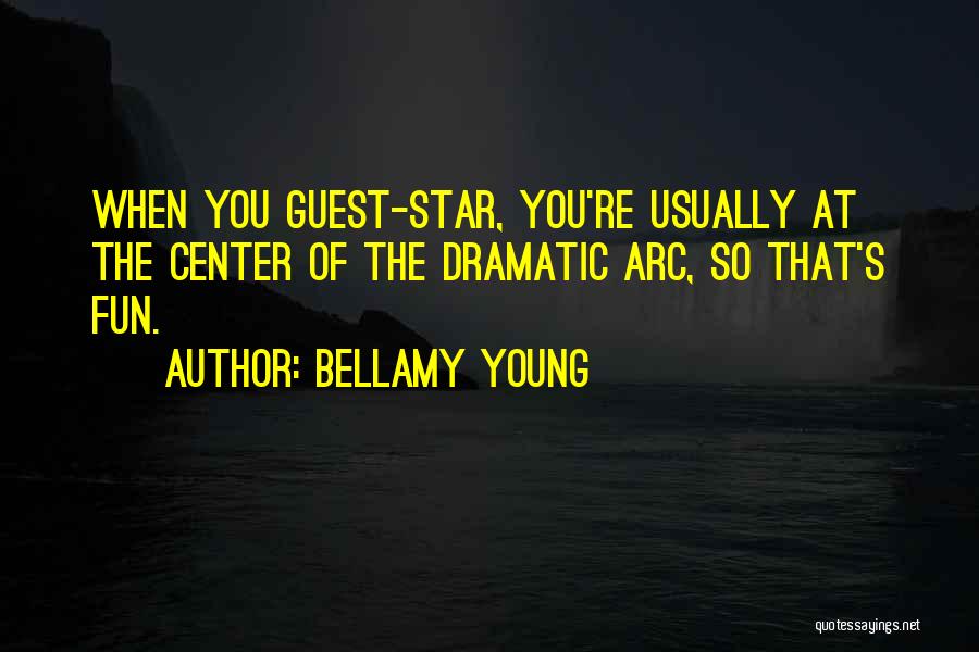 Bellamy Young Quotes: When You Guest-star, You're Usually At The Center Of The Dramatic Arc, So That's Fun.