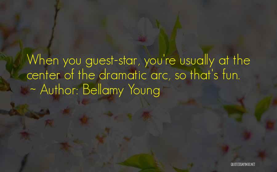 Bellamy Young Quotes: When You Guest-star, You're Usually At The Center Of The Dramatic Arc, So That's Fun.