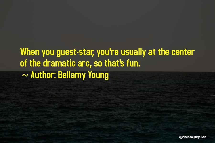 Bellamy Young Quotes: When You Guest-star, You're Usually At The Center Of The Dramatic Arc, So That's Fun.