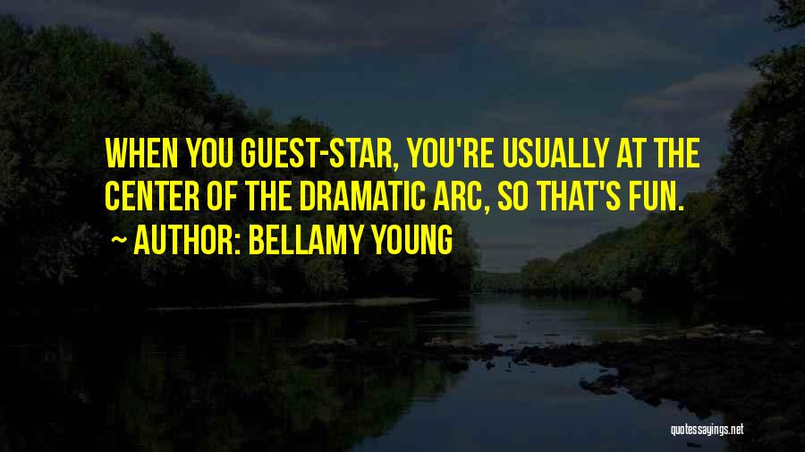 Bellamy Young Quotes: When You Guest-star, You're Usually At The Center Of The Dramatic Arc, So That's Fun.