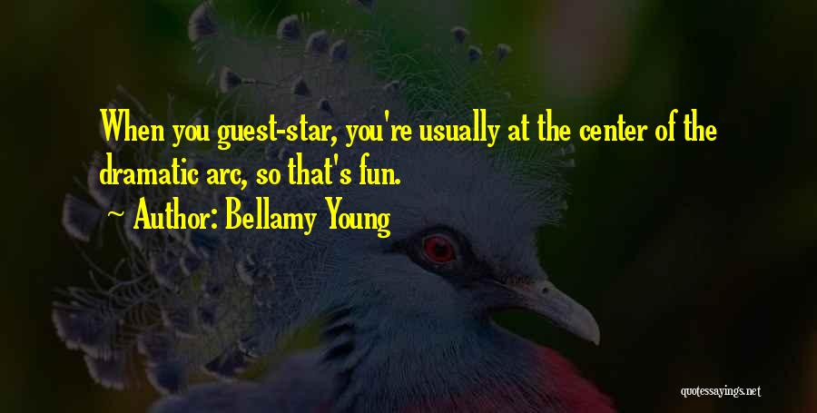 Bellamy Young Quotes: When You Guest-star, You're Usually At The Center Of The Dramatic Arc, So That's Fun.