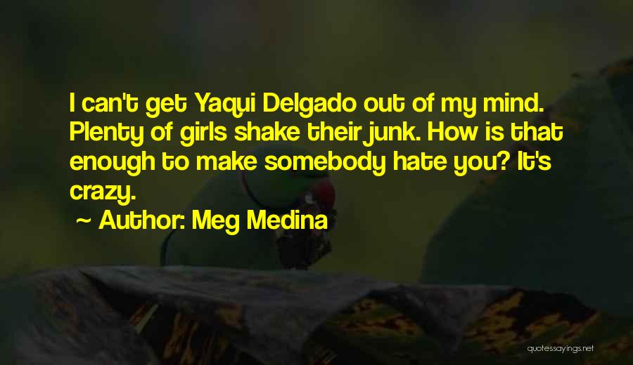 Meg Medina Quotes: I Can't Get Yaqui Delgado Out Of My Mind. Plenty Of Girls Shake Their Junk. How Is That Enough To