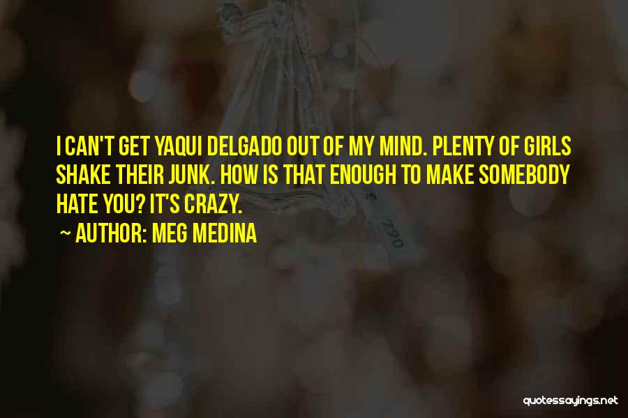 Meg Medina Quotes: I Can't Get Yaqui Delgado Out Of My Mind. Plenty Of Girls Shake Their Junk. How Is That Enough To