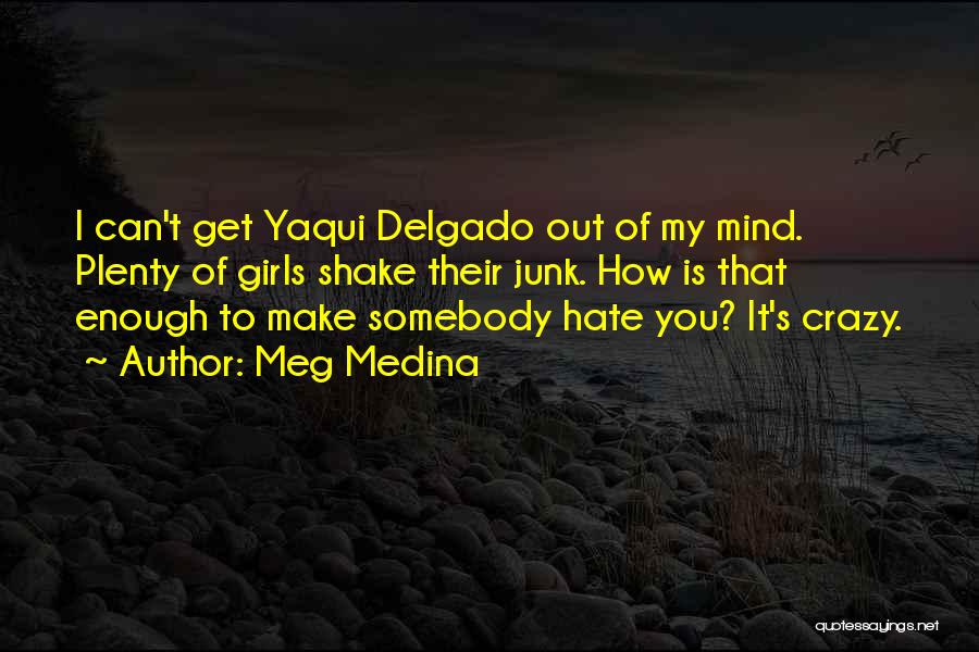 Meg Medina Quotes: I Can't Get Yaqui Delgado Out Of My Mind. Plenty Of Girls Shake Their Junk. How Is That Enough To