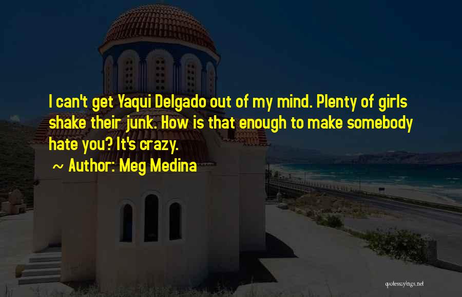 Meg Medina Quotes: I Can't Get Yaqui Delgado Out Of My Mind. Plenty Of Girls Shake Their Junk. How Is That Enough To