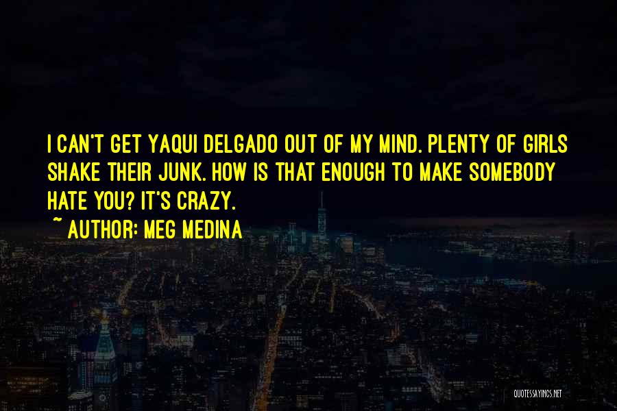 Meg Medina Quotes: I Can't Get Yaqui Delgado Out Of My Mind. Plenty Of Girls Shake Their Junk. How Is That Enough To