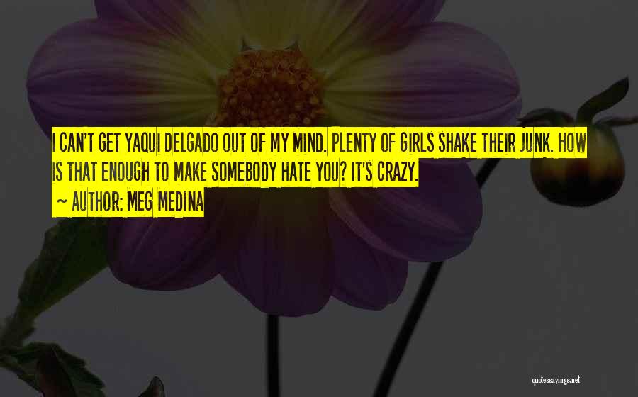 Meg Medina Quotes: I Can't Get Yaqui Delgado Out Of My Mind. Plenty Of Girls Shake Their Junk. How Is That Enough To