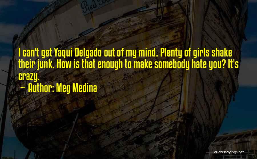 Meg Medina Quotes: I Can't Get Yaqui Delgado Out Of My Mind. Plenty Of Girls Shake Their Junk. How Is That Enough To