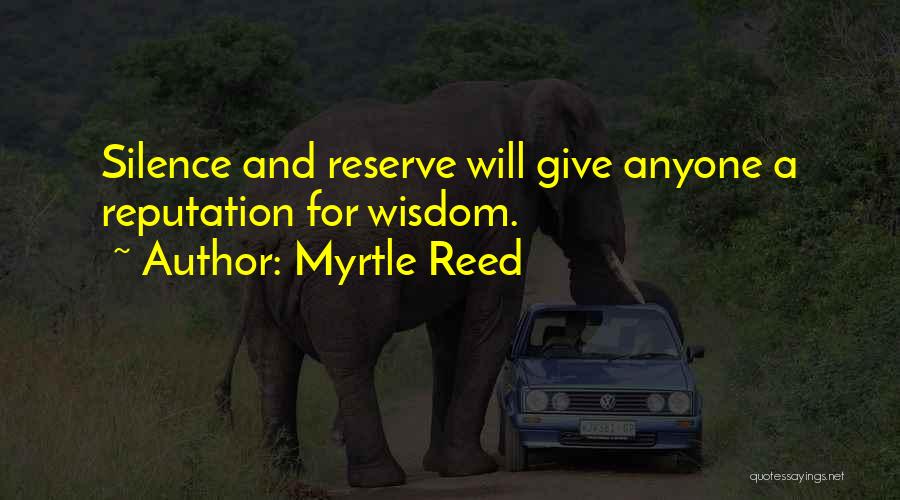 Myrtle Reed Quotes: Silence And Reserve Will Give Anyone A Reputation For Wisdom.