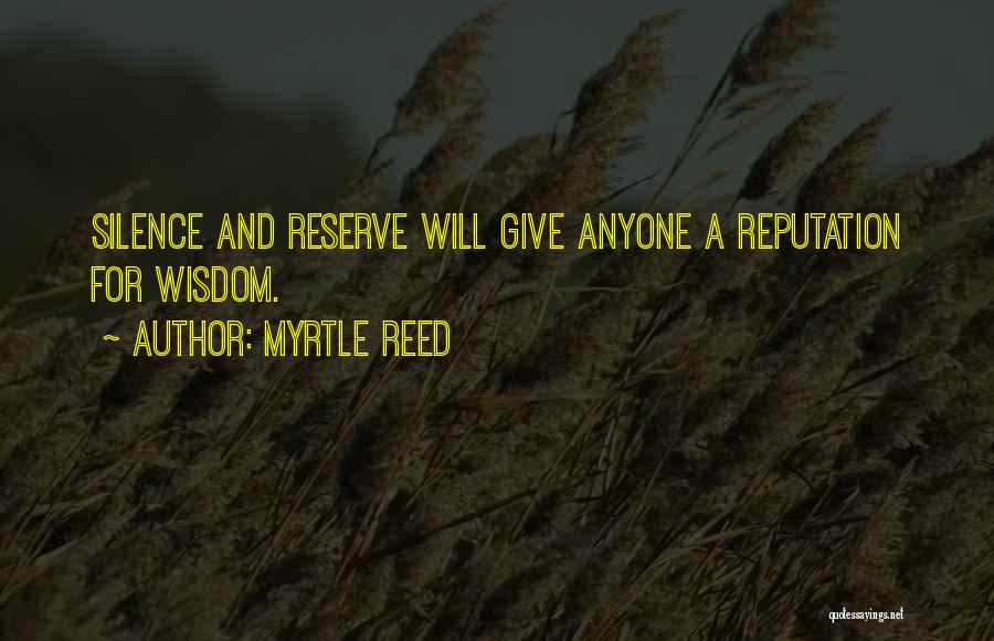 Myrtle Reed Quotes: Silence And Reserve Will Give Anyone A Reputation For Wisdom.