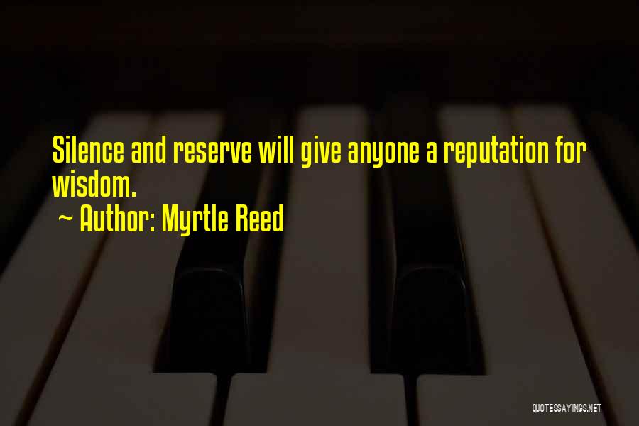 Myrtle Reed Quotes: Silence And Reserve Will Give Anyone A Reputation For Wisdom.