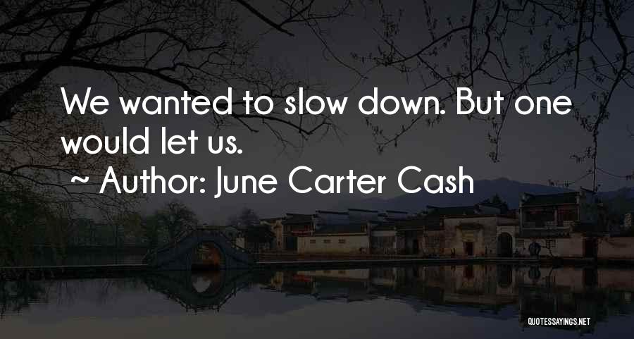 June Carter Cash Quotes: We Wanted To Slow Down. But One Would Let Us.