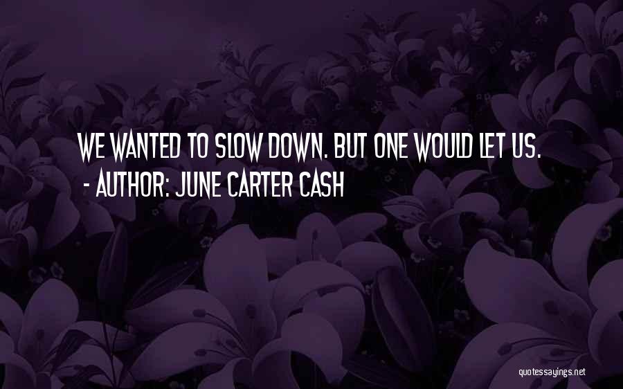 June Carter Cash Quotes: We Wanted To Slow Down. But One Would Let Us.