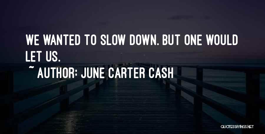 June Carter Cash Quotes: We Wanted To Slow Down. But One Would Let Us.